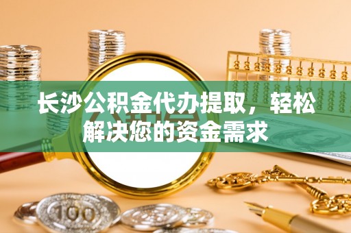 草屯长沙公积金代办提取，轻松解决您的资金需求