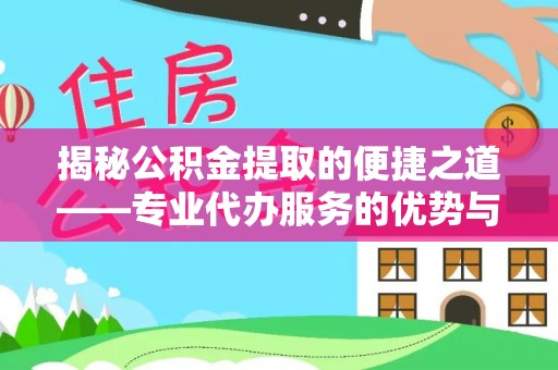 草屯揭秘公积金提取的便捷之道——专业代办服务的优势与选择