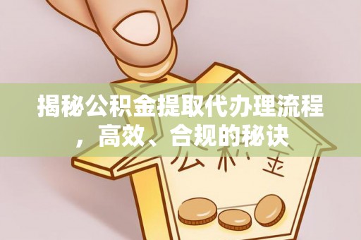 草屯揭秘公积金提取代办理流程，高效、合规的秘诀