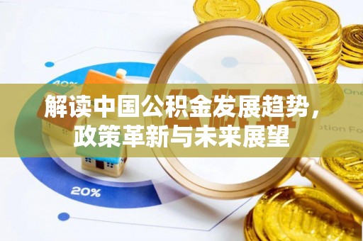 草屯解读中国公积金发展趋势，政策革新与未来展望