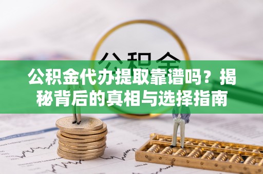 草屯公积金代办提取靠谱吗？揭秘背后的真相与选择指南