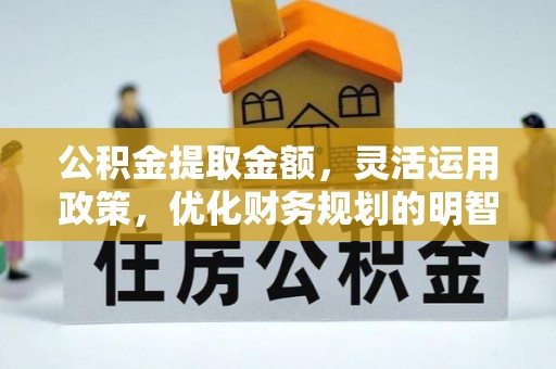 草屯公积金提取金额，灵活运用政策，优化财务规划的明智选择
