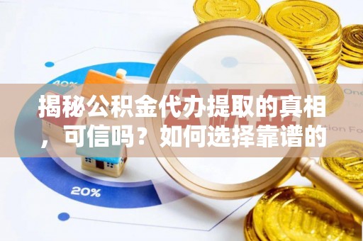 草屯揭秘公积金代办提取的真相，可信吗？如何选择靠谱的服务商？