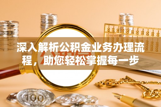 草屯深入解析公积金业务办理流程，助您轻松掌握每一步
