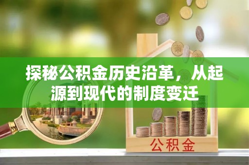 草屯探秘公积金历史沿革，从起源到现代的制度变迁