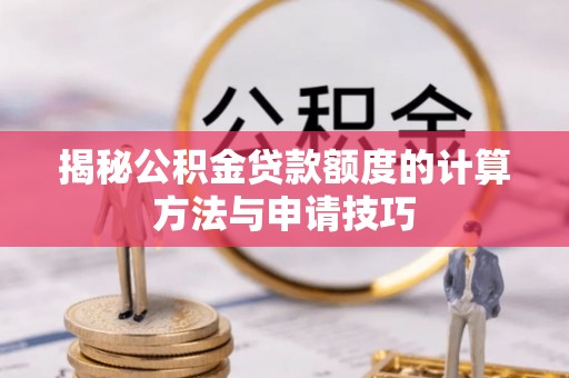 草屯揭秘公积金贷款额度的计算方法与申请技巧