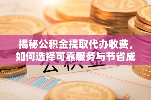 草屯揭秘公积金提取代办收费，如何选择可靠服务与节省成本？