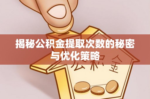 草屯揭秘公积金提取次数的秘密与优化策略