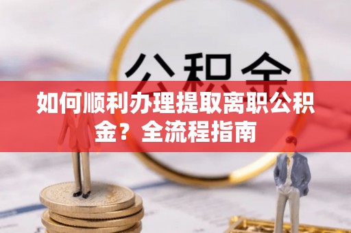 草屯如何顺利办理提取离职公积金？全流程指南