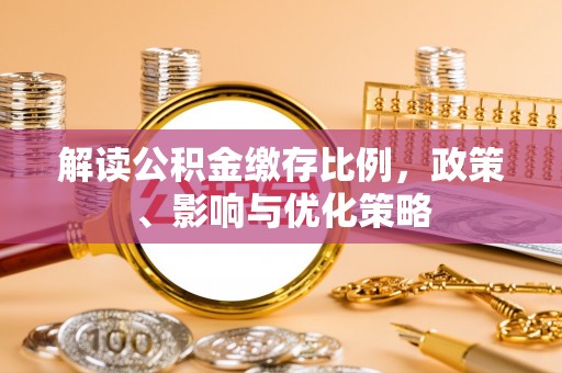 草屯解读公积金缴存比例，政策、影响与优化策略