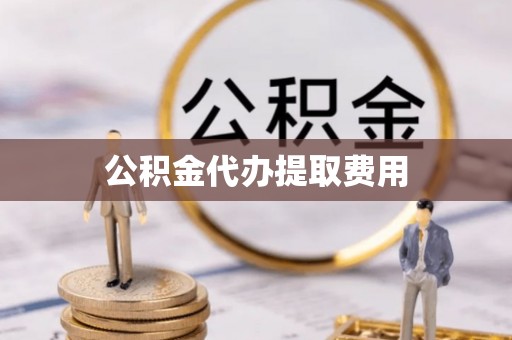 草屯公积金代办提取费用
