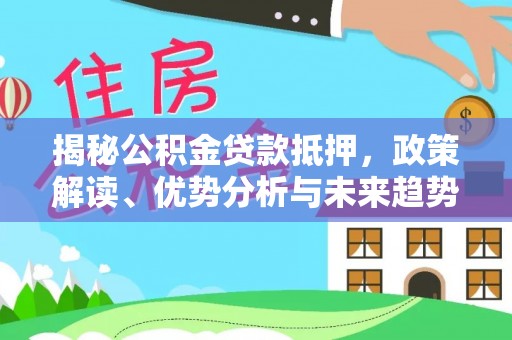 草屯揭秘公积金贷款抵押，政策解读、优势分析与未来趋势