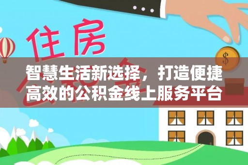 草屯智慧生活新选择，打造便捷高效的公积金线上服务平台