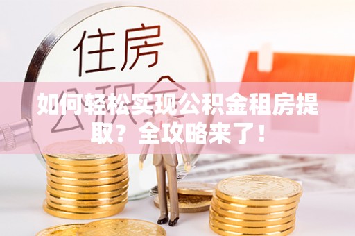 草屯如何轻松实现公积金租房提取？全攻略来了！