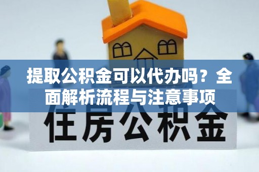草屯提取公积金可以代办吗？全面解析流程与注意事项