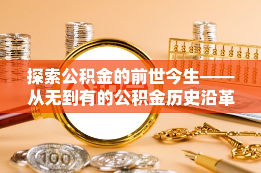 草屯探索公积金的前世今生——从无到有的公积金历史沿革