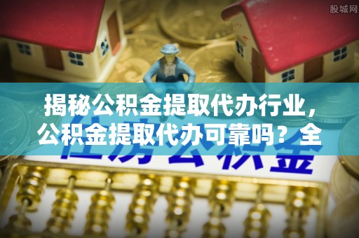 草屯揭秘公积金提取代办行业，公积金提取代办可靠吗？全面解析与风险规避