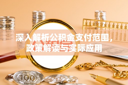 草屯深入解析公积金支付范围，政策解读与实际应用