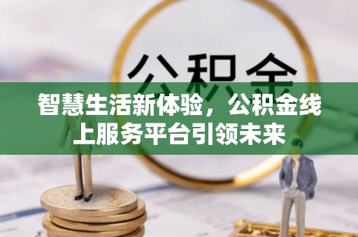草屯智慧生活新体验，公积金线上服务平台引领未来