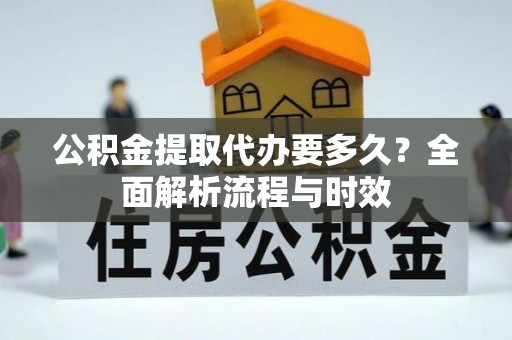 草屯公积金提取代办要多久？全面解析流程与时效