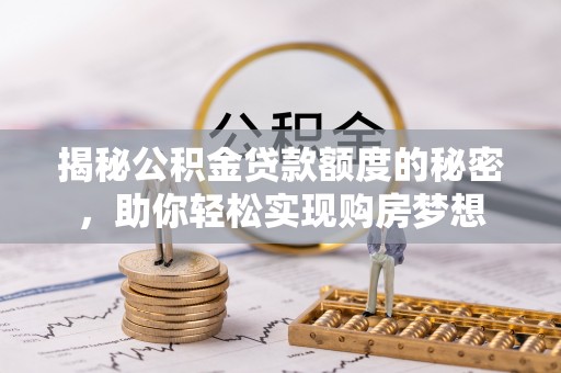 草屯揭秘公积金贷款额度的秘密，助你轻松实现购房梦想