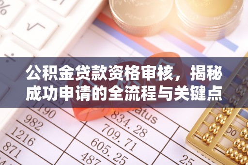 草屯公积金贷款资格审核，揭秘成功申请的全流程与关键点