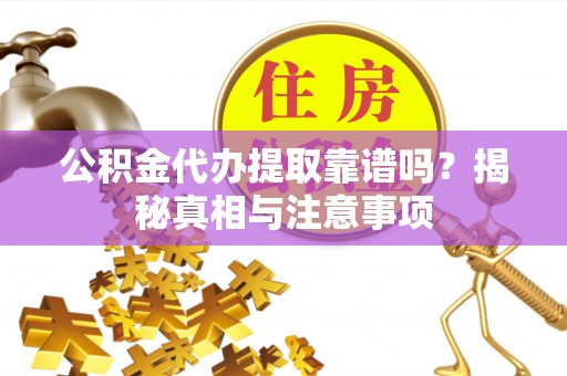 草屯公积金代办提取靠谱吗？揭秘真相与注意事项