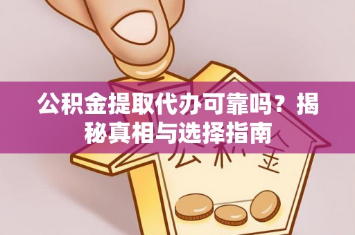 草屯公积金提取代办可靠吗？揭秘真相与选择指南