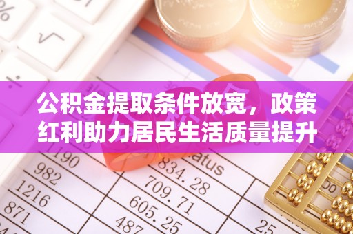 草屯公积金提取条件放宽，政策红利助力居民生活质量提升