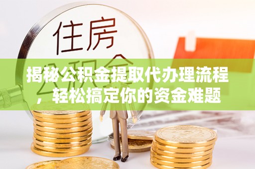 草屯揭秘公积金提取代办理流程，轻松搞定你的资金难题
