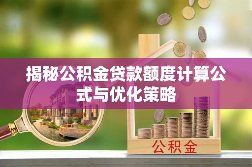 草屯揭秘公积金贷款额度计算公式与优化策略
