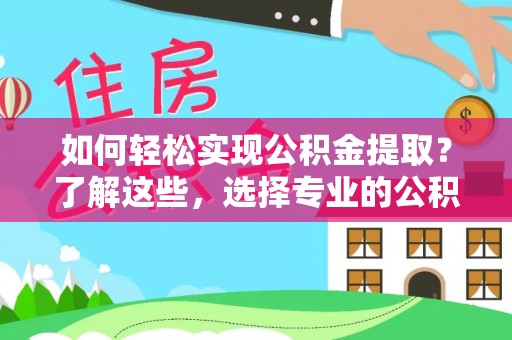 草屯如何轻松实现公积金提取？了解这些，选择专业的公积金提取代办服务