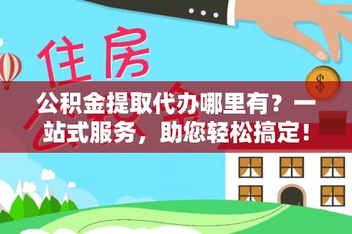 草屯公积金提取代办哪里有？一站式服务，助您轻松搞定！