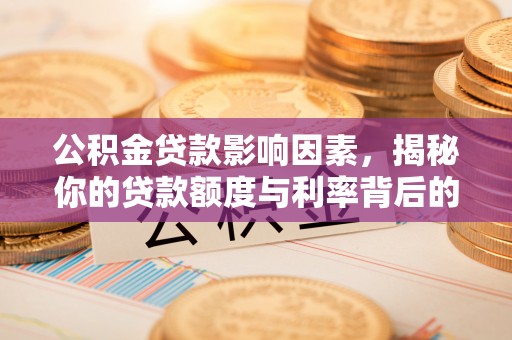草屯公积金贷款影响因素，揭秘你的贷款额度与利率背后的秘密
