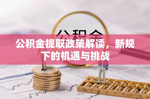 草屯公积金提取政策解读，新规下的机遇与挑战