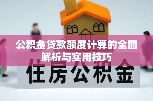 草屯公积金贷款额度计算的全面解析与实用技巧