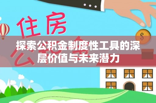 草屯探索公积金制度性工具的深层价值与未来潜力