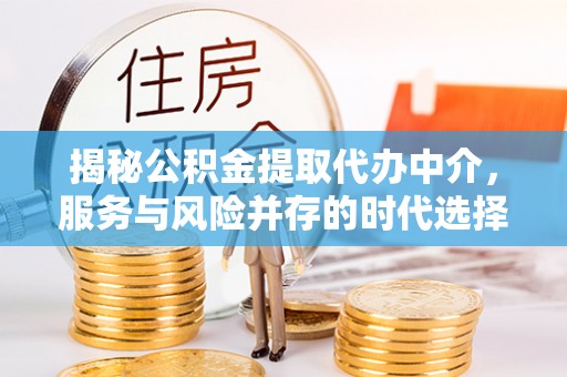 草屯揭秘公积金提取代办中介，服务与风险并存的时代选择