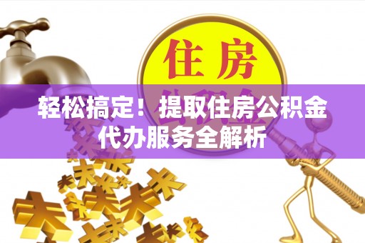 草屯轻松搞定！提取住房公积金代办服务全解析