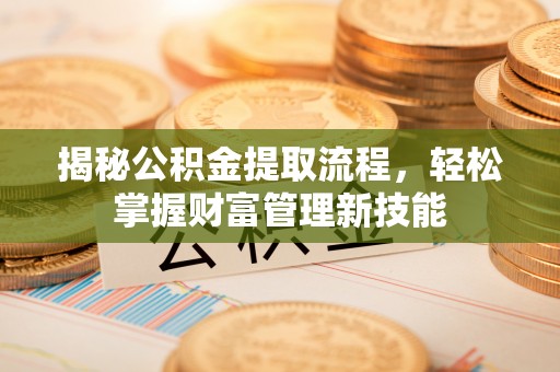 草屯揭秘公积金提取流程，轻松掌握财富管理新技能