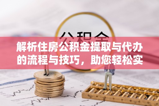 草屯解析住房公积金提取与代办的流程与技巧，助您轻松实现资金流动