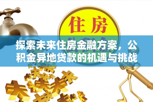 草屯探索未来住房金融方案，公积金异地贷款的机遇与挑战