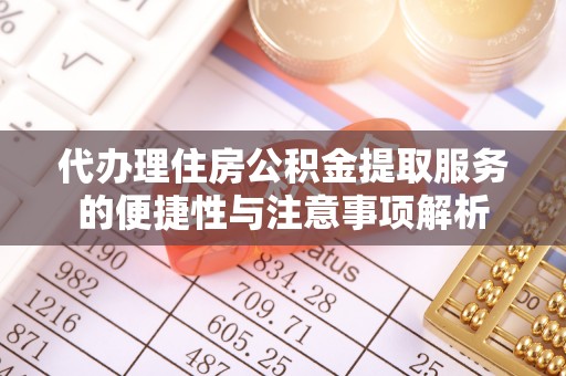 草屯代办理住房公积金提取服务的便捷性与注意事项解析