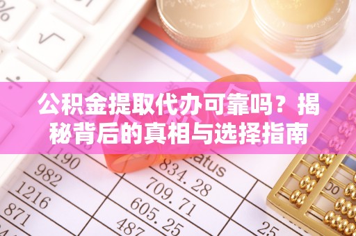 草屯公积金提取代办可靠吗？揭秘背后的真相与选择指南