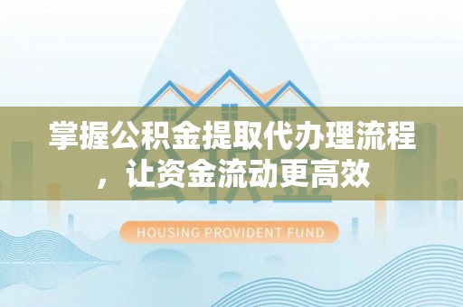 草屯掌握公积金提取代办理流程，让资金流动更高效