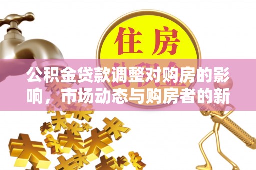 草屯公积金贷款调整对购房的影响，市场动态与购房者的新选择