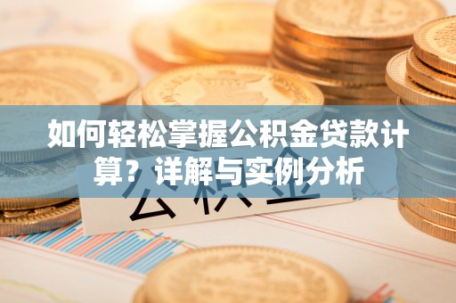 草屯如何轻松掌握公积金贷款计算？详解与实例分析