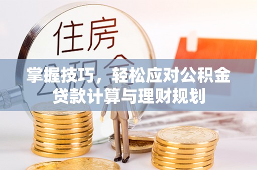 草屯掌握技巧，轻松应对公积金贷款计算与理财规划