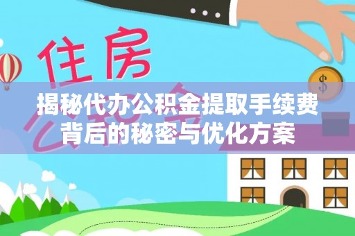 草屯揭秘代办公积金提取手续费背后的秘密与优化方案