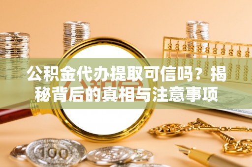 草屯公积金代办提取可信吗？揭秘背后的真相与注意事项